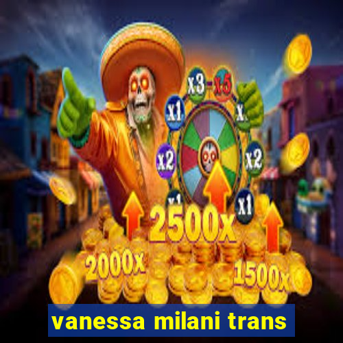 vanessa milani trans